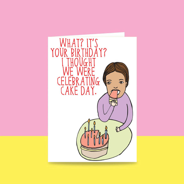 Able & Game: Birthday Card - What? It's Your Birthday? I Thought We Were Celebrating Cake Day