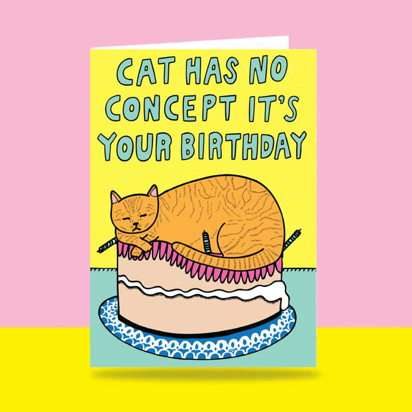 Able & Game: Birthday Card - This Cat Has No Concept It's Your Birthday