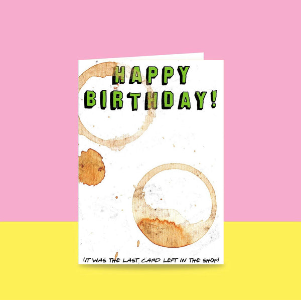 Able & Game: Birthday Card - Happy Birthday It Was The Last Card Left In The Shop