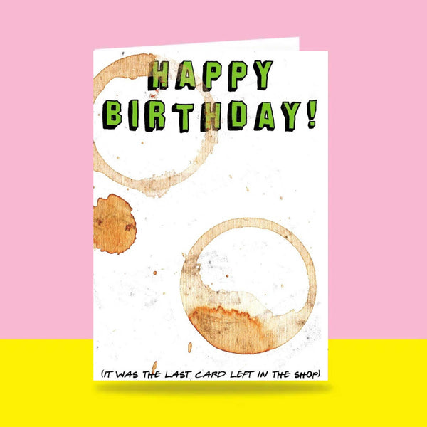 Able & Game: Birthday Card - Happy Birthday It Was The Last Card Left In The Shop