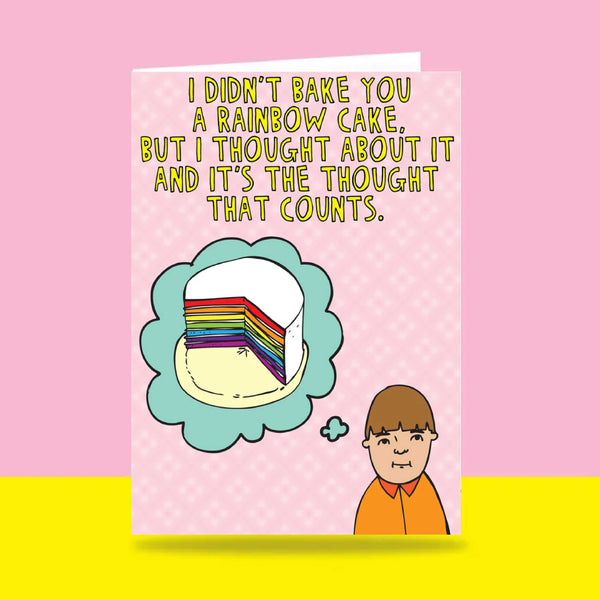 Able & Game: Birthday Card - I Didn't Bake You A Rainbow Cake but I Thought About It and It's The Thought That Counts