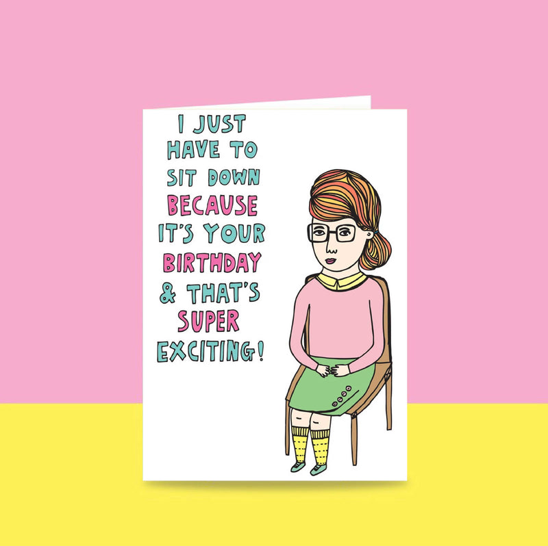 Able & Game: Birthday Card - I Just Have To Sit Down Because It's Your Birthday and That's Super Exciting