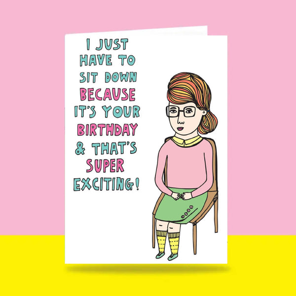 Able & Game: Birthday Card - I Just Have To Sit Down Because It's Your Birthday and That's Super Exciting